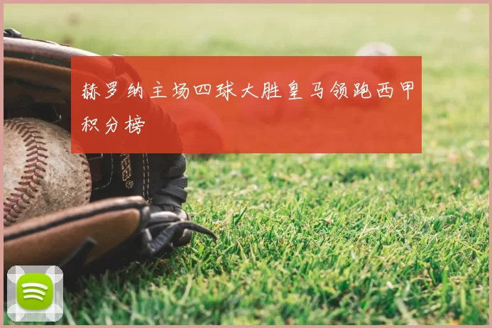 赫罗纳主场四球大胜皇马领跑西甲积分榜