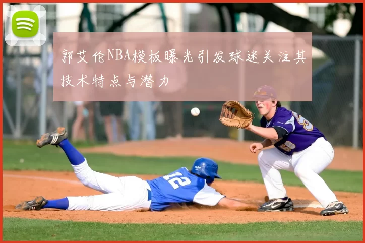 郭艾伦NBA模板曝光引发球迷关注其技术特点与潜力