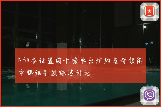 NBA各位置前十榜单出炉约基奇领衔中锋组引发球迷讨论